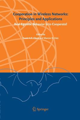 Cooperation in Wireless Networks: Principles and Applications: Real Egoistic Behavior Is to Cooperate! - Fitzek, Frank H P (Editor), and Katz, Marcos D (Editor)