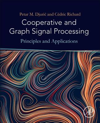 Cooperative and Graph Signal Processing: Principles and Applications - Djuric, Petar (Editor), and Richard, C�dric (Editor)