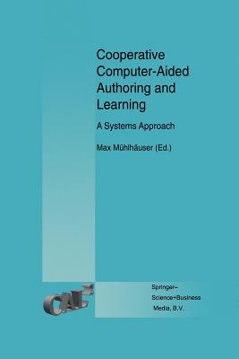 Cooperative Computer-Aided Authoring and Learning: A Systems Approach - M�hlh�user, Max (Editor)