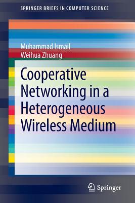 Cooperative Networking in a Heterogeneous Wireless Medium - Ismail, Muhammad, and Zhuang, Weihua
