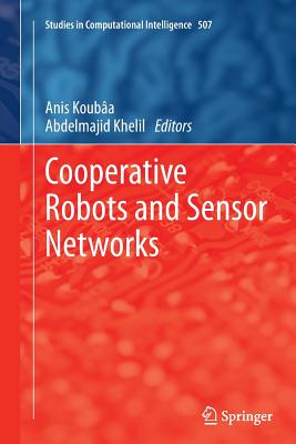 Cooperative Robots and Sensor Networks - Koub�a, Anis (Editor), and Khelil, Abdelmajid (Editor)