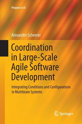 Coordination in Large-Scale Agile Software Development: Integrating Conditions and Configurations in Multiteam Systems - Scheerer, Alexander