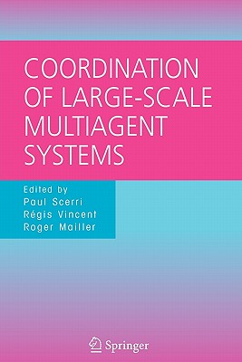 Coordination of Large-Scale Multiagent Systems - Scerri, Paul (Editor), and Vincent, R�gis (Editor), and Mailler, Roger T (Editor)