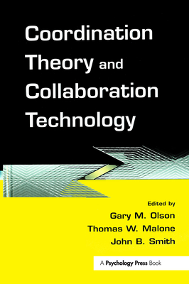 Coordination Theory and Collaboration Technology - Olson, Gary M. (Editor), and Malone, Thomas W. (Editor), and Smith, John B. (Editor)