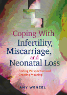 Coping with Infertility, Miscarriage, and Neonatal Loss: Finding Perspective and Creating Meaning