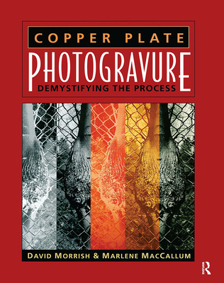 Copper Plate Photogravure: Demystifying the Process - Morrish, David, and MacCallum, Marlene