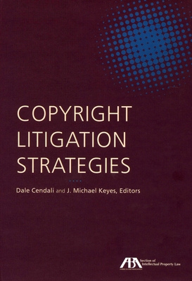 Copyright Litigation Strategies - Cendali, Dale (Editor), and Keyes, J Michael (Editor)