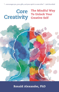 Core Creativity: The Mindful Way to Unlock Your Creative Self