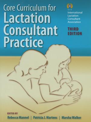 Core Curriculum for Lactation Consultant Practice - Mannel, Rebecca (Editor), and Martens, Patricia J (Editor), and Walker, Marsha (Editor)