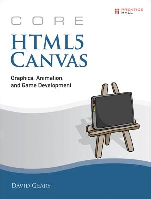 Core HTML5 Canvas: Graphics, Animation, and Game Development - Geary, David