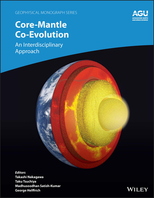 Core-Mantle Co-Evolution: An Interdisciplinary Approach - Nakagawa, Takashi (Editor), and Tsuchiya, Taku (Editor), and Satish-Kumar, Madhusoodhan (Editor)
