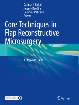 Core Techniques in Flap Reconstructive Microsurgery: A Stepwise Guide - Nikkhah, Dariush (Editor), and Rawlins, Jeremy (Editor), and Pafitanis, Georgios (Editor)