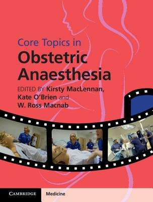 Core Topics in Obstetric Anaesthesia - MacLennan, Kirsty, Dr. (Editor), and O'Brien, Kate, Dr. (Editor), and Macnab, W Ross, Dr. (Editor)