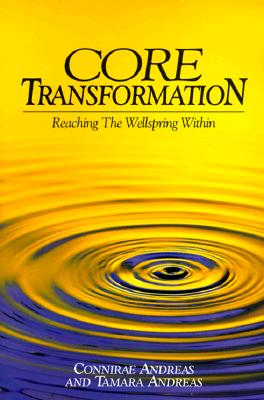 Core Transformation: Reaching the Wellspring Within - Andreas, Connirae, and Andreas, Tamara