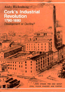 Cork's Industrial Revolution 1780-1880: Development or Decline?