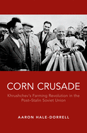 Corn Crusade: Khrushchev's Farming Revolution in the Post-Stalin Soviet Union