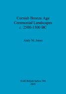 Cornish Bronze Age ceremonial landscapes c. 2500-1500 BC