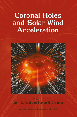 Coronal Holes and Solar Wind Acceleration - Kohl, John L. (Editor), and Cranmer, Steven R. (Editor)
