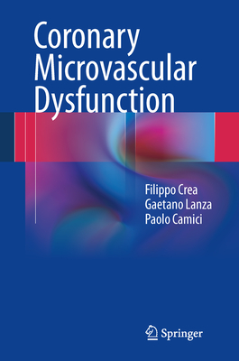 Coronary Microvascular Dysfunction - Crea, Filippo, and Lanza, Gaetano A., and Camici, Paolo G.