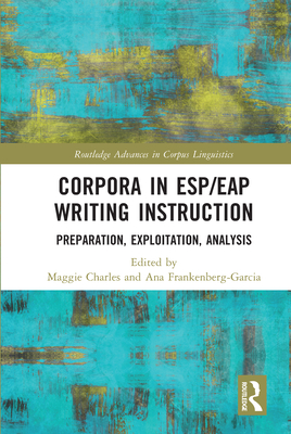 Corpora in Esp/Eap Writing Instruction: Preparation, Exploitation, Analysis - Charles, Maggie (Editor), and Frankenberg-Garcia, Ana (Editor)