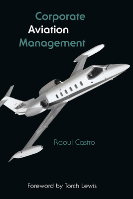 Corporate Aviation Management - Castro, Raoul, and Lewis, Torch (Foreword by)
