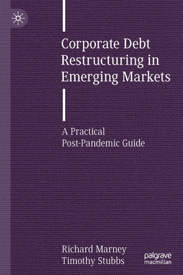 Corporate Debt Restructuring in Emerging Markets: A Practical Post-Pandemic Guide - Marney, Richard, and Stubbs, Timothy