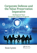 Corporate Defense and the Value Preservation Imperative: Bulletproof Your Corporate Defense Program