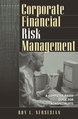 Corporate Financial Risk Management: A Computer-Based Guide for Nonspecialists - Nersesian, Roy