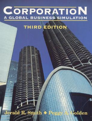 Corporation: A Global Business Simulation - Smith, Jerald R, and Golden, Peggy A