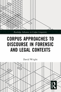 Corpus Approaches to Discourse in Forensic and Legal Contexts
