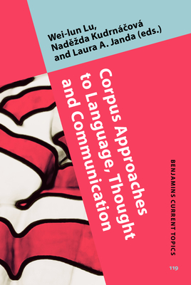 Corpus Approaches to Language, Thought and Communication - Lu, Wei-Lun (Editor), and Kudrn� ov�, Nad zda (Editor), and Janda, Laura A (Editor)