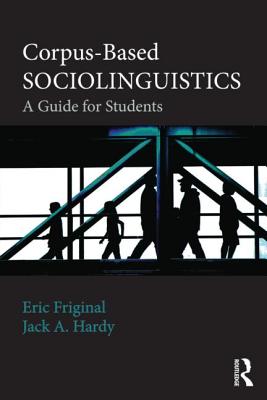 Corpus-Based Sociolinguistics: A Guide for Students - Friginal, Eric, and Hardy, Jack