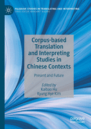 Corpus-Based Translation and Interpreting Studies in Chinese Contexts: Present and Future