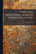 Corpus Des Inscriptions Arabes Et Turques De L'alg�rie