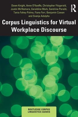 Corpus Linguistics for Virtual Workplace Discourse - Knight, Dawn, and O'Keeffe, Anne, and Fitzgerald, Christopher
