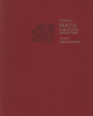 Corpus of Maya Hieroglyphic Inscriptions, Volume 1: Introduction - Graham, Ian