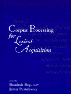 Corpus Processing for Lexical Acquisition - Boguraev, Branimir (Editor), and Pustejovsky, James (Editor)