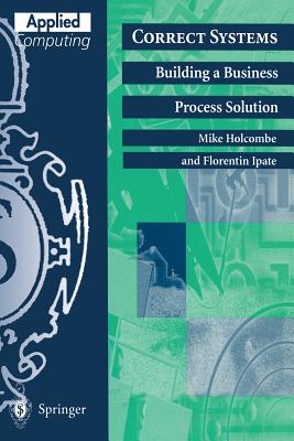 Correct Systems: Building a Business Process Solution - Holcombe, Mike, and Ipate, Florentin