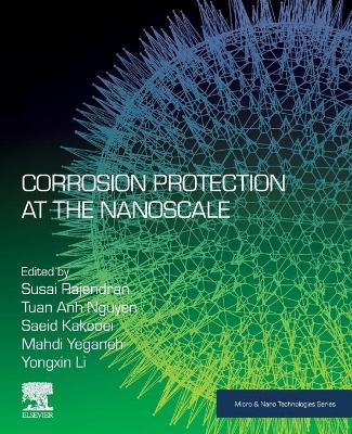 Corrosion Protection at the Nanoscale - Rajendran, Susai (Editor), and Kakooei, Saeid (Editor), and Yeganeh, Mahdi (Editor)