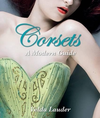 Corsets: A Modern Guide - Lauder, Velda