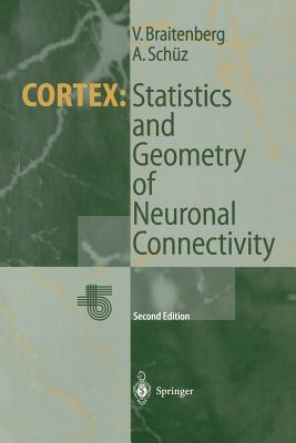 Cortex: Statistics and Geometry of Neuronal Connectivity - Braitenberg, Valentino, and Sch�z, Almut
