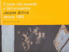 Cosas Del Pasado Y Del Presente: Jasper Johns Desde 1983