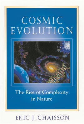 Cosmic Evolution: The Rise of Complexity in Nature - Chaisson, Eric J