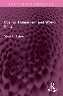 Cosmic Humanism and World Unity - Reiser, Oliver L
