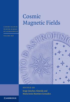 Cosmic Magnetic Fields - S�nchez Almeida, Jorge (Editor), and Mart�nez Gonz�lez, Mar�a Jes�s (Editor)