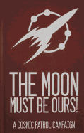 Cosmic Patrol the Moon Must Be Ours!