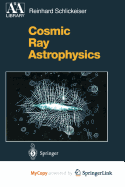 Cosmic Ray Astrophysics
