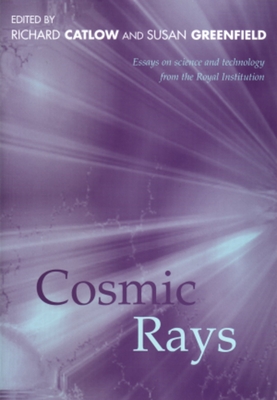 Cosmic Rays: Essays on Science and Technology from Royal Institution - Catlow, Richard (Editor), and Greenfield, Susan, Professor (Editor)