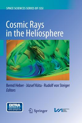 Cosmic Rays in the Heliosphere: Temporal and Spatial Variations - Heber, Bernd (Editor), and K�ta, J�zsef (Editor), and Steiger, Rudolf (Editor)
