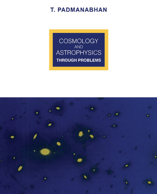 Cosmology and Astrophysics Through Problems - Padmanabhan, T R